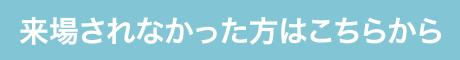 来場されなかった方はこちらから
